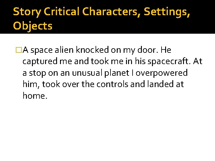 Story Critical Characters, Settings, Objects �A space alien knocked on my door. He captured