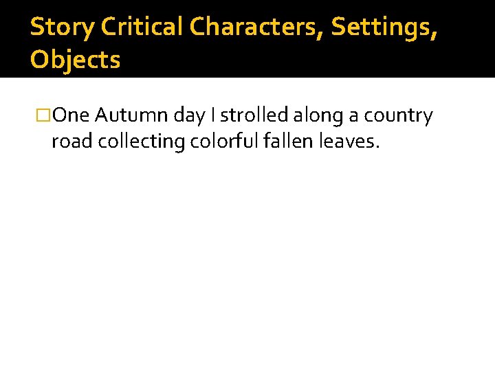 Story Critical Characters, Settings, Objects �One Autumn day I strolled along a country road