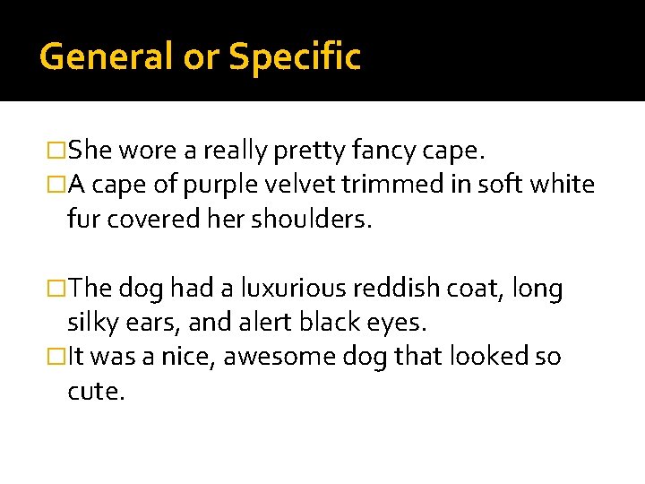 General or Specific �She wore a really pretty fancy cape. �A cape of purple
