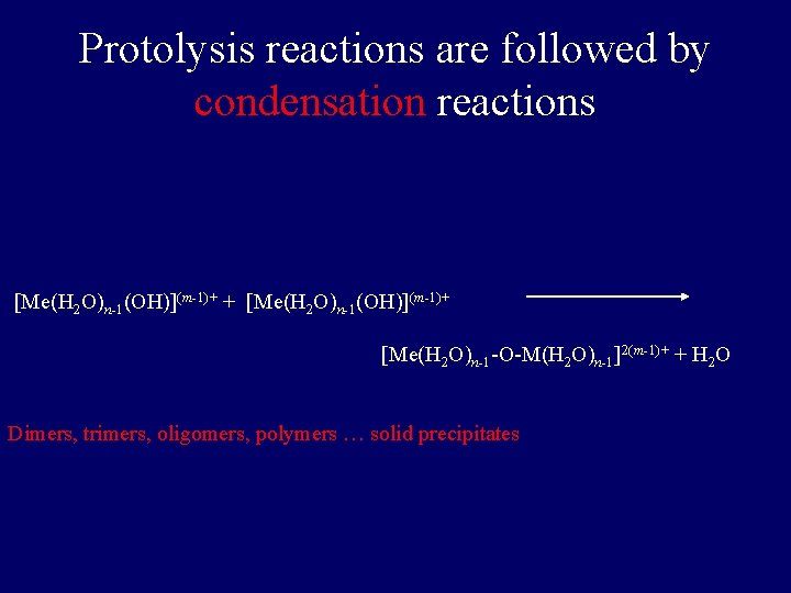 Protolysis reactions are followed by condensation reactions [Me(H 2 O)n-1(OH)](m-1)+ + [Me(H 2 O)n-1(OH)](m-1)+