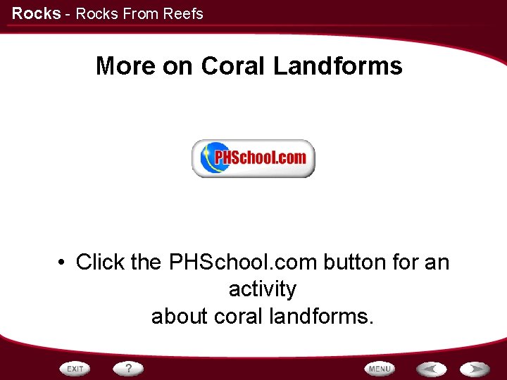 Rocks - Rocks From Reefs More on Coral Landforms • Click the PHSchool. com