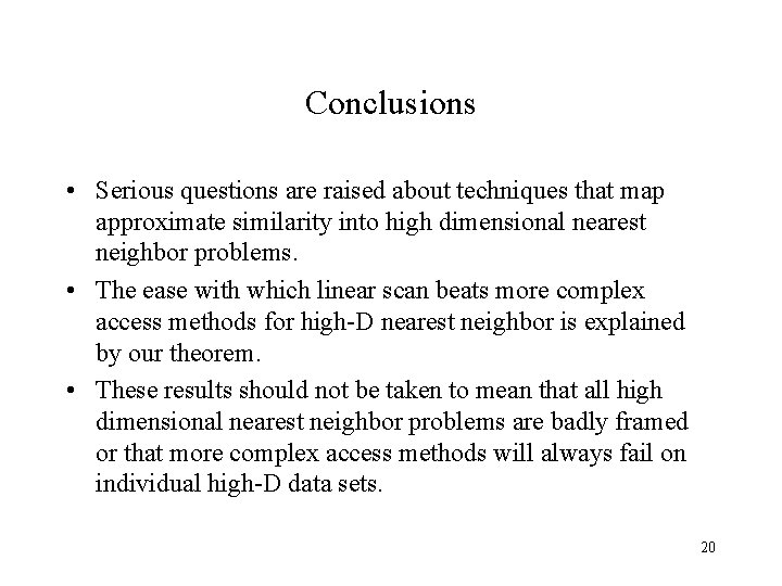 Conclusions • Serious questions are raised about techniques that map approximate similarity into high