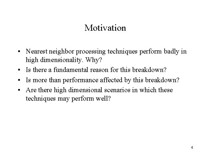 Motivation • Nearest neighbor processing techniques perform badly in high dimensionality. Why? • Is