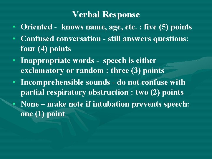 Verbal Response • Oriented - knows name, age, etc. : five (5) points •