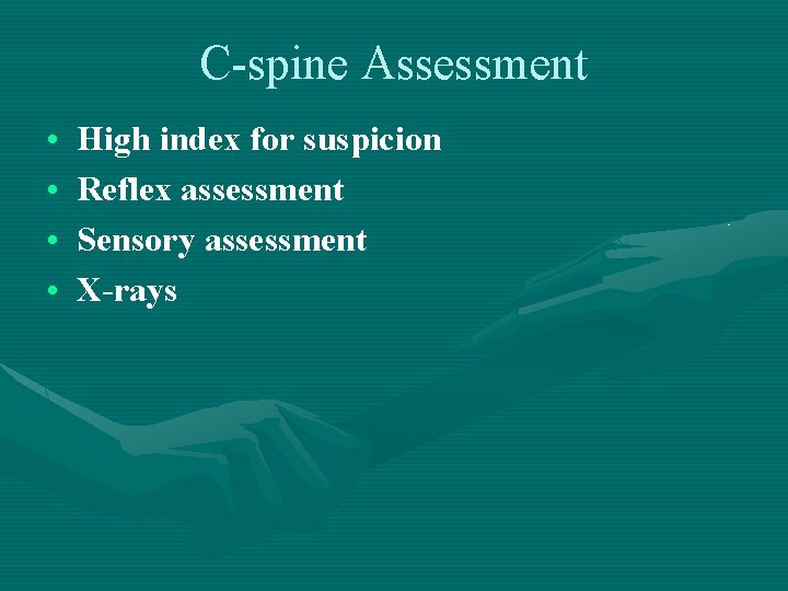 C-spine Assessment • • High index for suspicion Reflex assessment Sensory assessment X-rays 