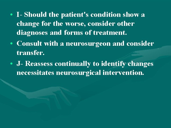  • I- Should the patient's condition show a change for the worse, consider