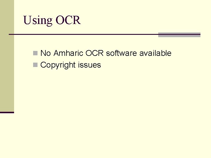 Using OCR n No Amharic OCR software available n Copyright issues 