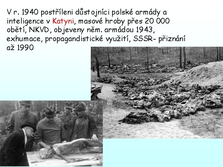 V r. 1940 postříleni důstojníci polské armády a inteligence v Katyni, masové hroby přes