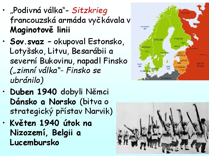  • „Podivná válka“- Sitzkrieg francouzská armáda vyčkávala v Maginotově linii • Sov. svaz