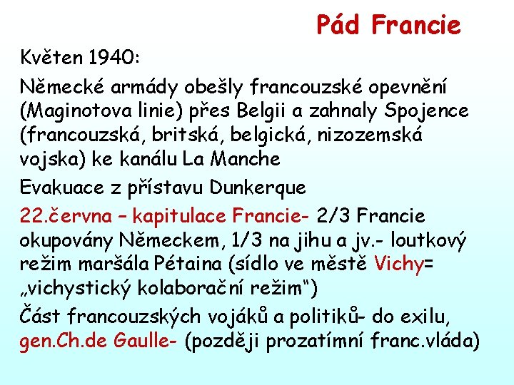 Pád Francie Květen 1940: Německé armády obešly francouzské opevnění (Maginotova linie) přes Belgii a