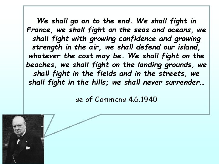We shall go on to the end. We shall fight in France, we shall