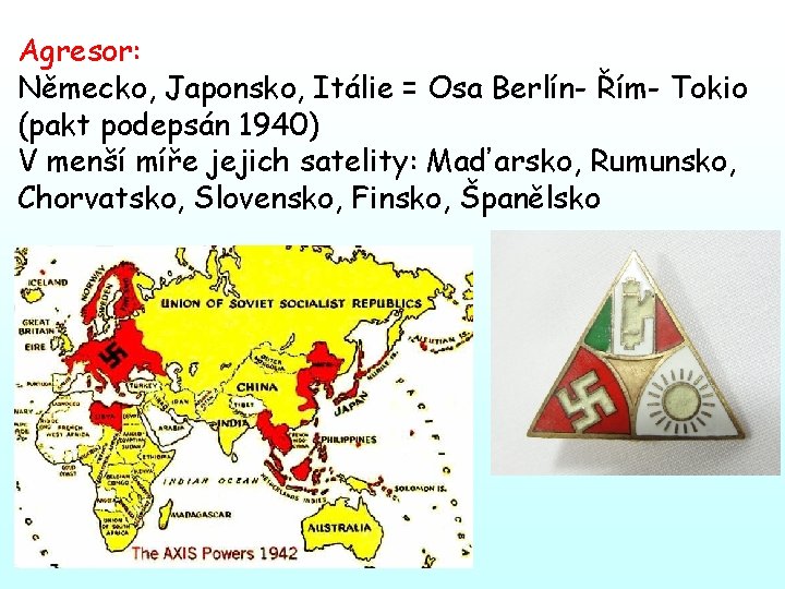 Agresor: Německo, Japonsko, Itálie = Osa Berlín- Řím- Tokio (pakt podepsán 1940) V menší