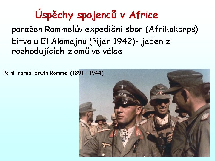 Úspěchy spojenců v Africe poražen Rommelův expediční sbor (Afrikakorps) bitva u El Alamejnu (říjen