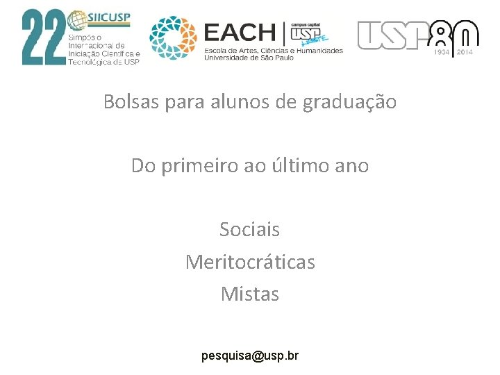 Bolsas para alunos de graduação Do primeiro ao último ano Sociais Meritocráticas Mistas pesquisa@usp.