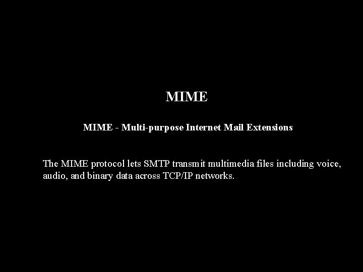 MIME - Multi-purpose Internet Mail Extensions The MIME protocol lets SMTP transmit multimedia files