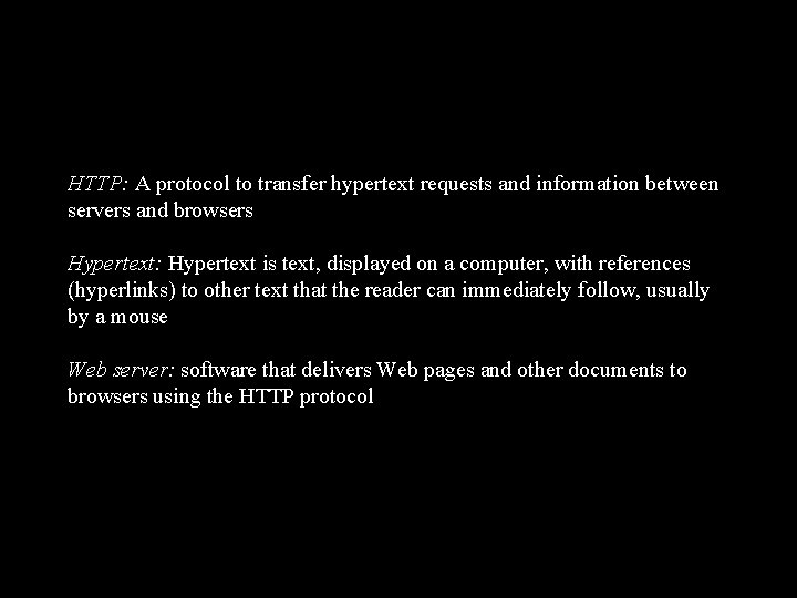 HTTP: A protocol to transfer hypertext requests and information between servers and browsers Hypertext: