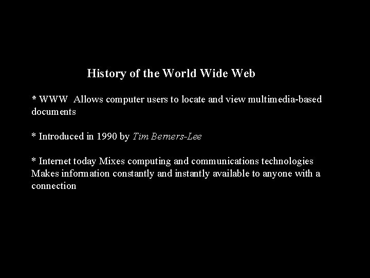 History of the World Wide Web * WWW Allows computer users to locate and