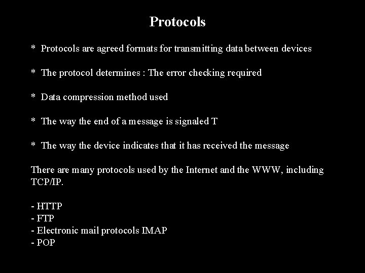 Protocols * Protocols are agreed formats for transmitting data between devices * The protocol