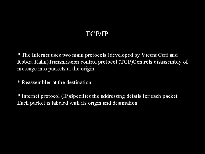 TCP/IP * The Internet uses two main protocols (developed by Vicent Cerf and Robert