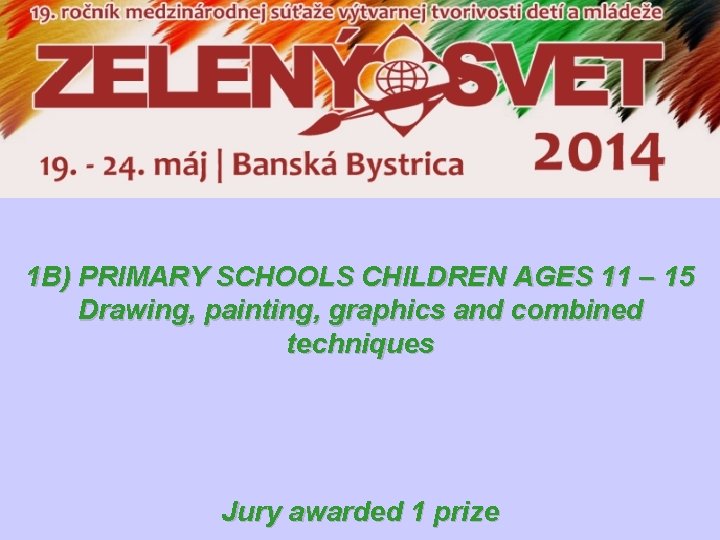 1 B) PRIMARY SCHOOLS CHILDREN AGES 11 – 15 Drawing, painting, graphics and combined