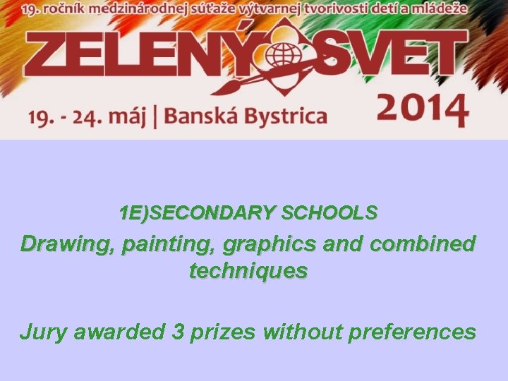 1 E)SECONDARY SCHOOLS Drawing, painting, graphics and combined techniques Jury awarded 3 prizes without