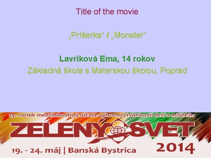 Title of the movie „Príšerka“ / „Monster“ Lavríková Ema, 14 rokov Základná škola s