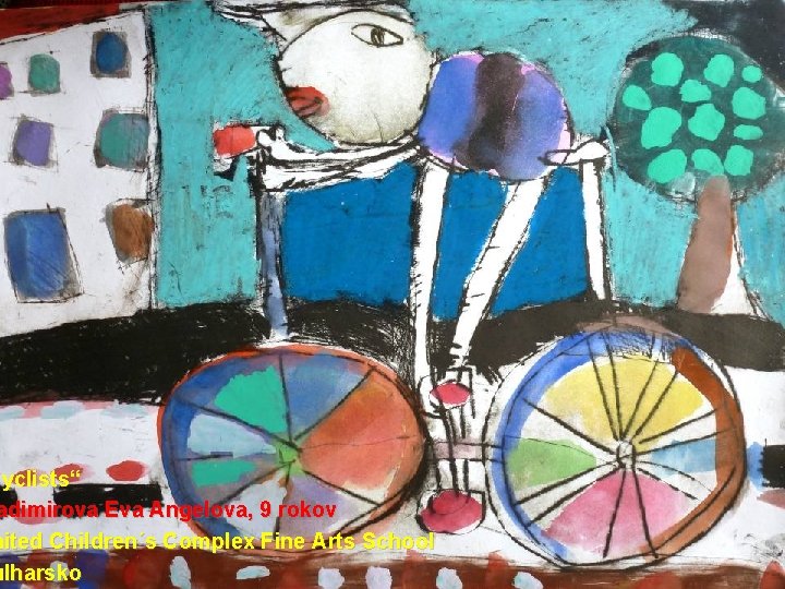 Cyclists“ adimirova Eva Angelova, 9 rokov nited Children´s Complex Fine Arts School ulharsko 