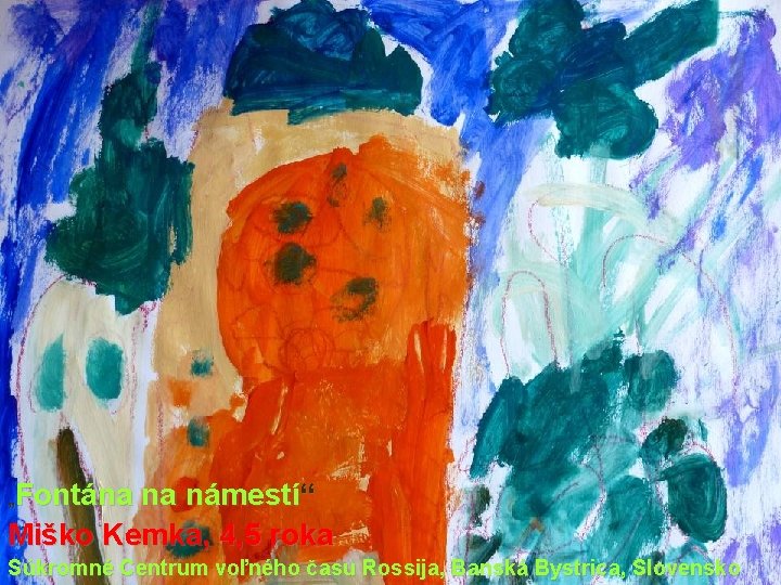 „Fontána na námestí“ Miško Kemka, 4, 5 roka Súkromné Centrum voľného času Rossija, Banská