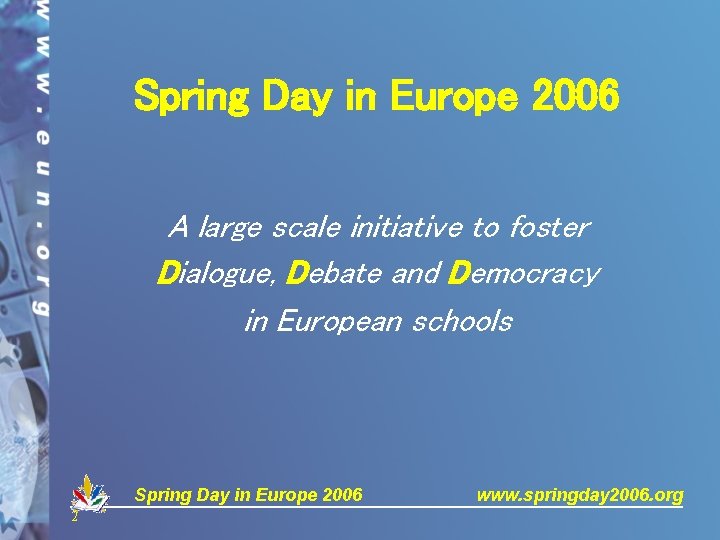 Spring Day in Europe 2006 A large scale initiative to foster Dialogue, Debate and