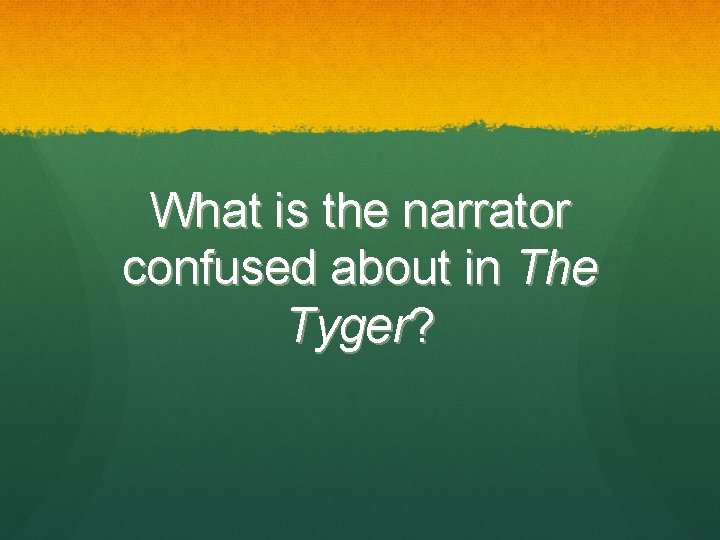  What is the narrator confused about in The Tyger? 