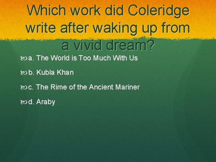 Which work did Coleridge write after waking up from a vivid dream? a. The