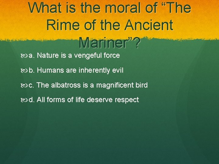 What is the moral of “The Rime of the Ancient Mariner”? a. Nature is
