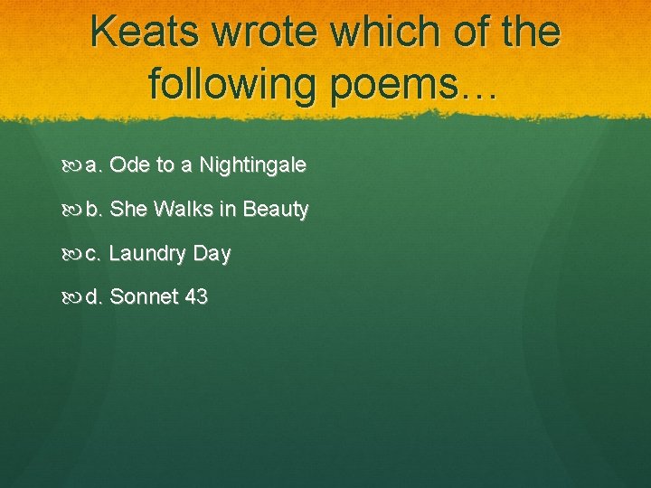 Keats wrote which of the following poems… a. Ode to a Nightingale b. She