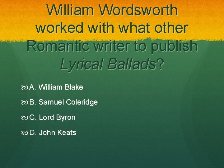 William Wordsworth worked with what other Romantic writer to publish Lyrical Ballads? A. William