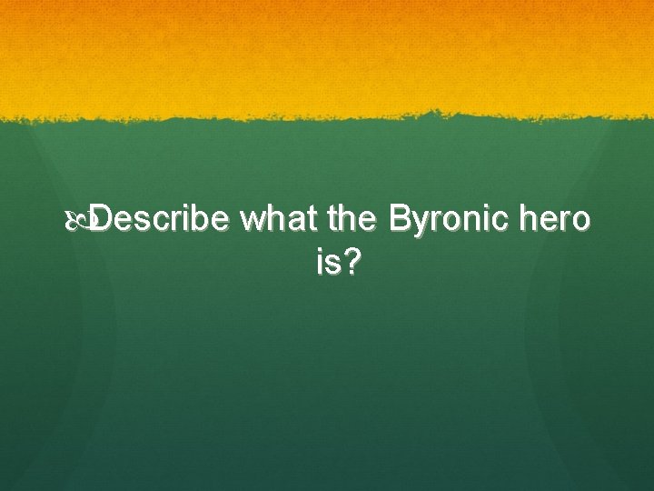  Describe what the Byronic hero is? 