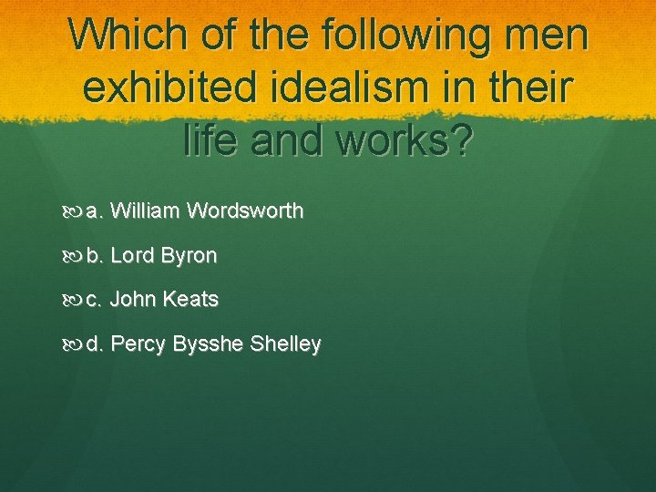 Which of the following men exhibited idealism in their life and works? a. William