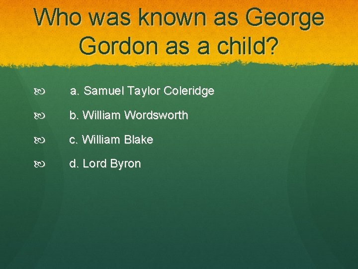 Who was known as George Gordon as a child? a. Samuel Taylor Coleridge b.