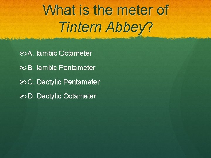 What is the meter of Tintern Abbey? A. Iambic Octameter B. Iambic Pentameter C.