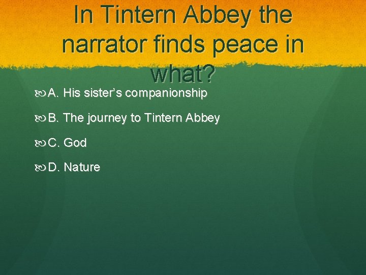 In Tintern Abbey the narrator finds peace in what? A. His sister’s companionship B.