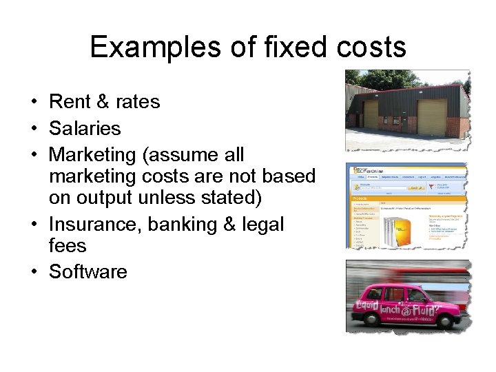 Examples of fixed costs • Rent & rates • Salaries • Marketing (assume all