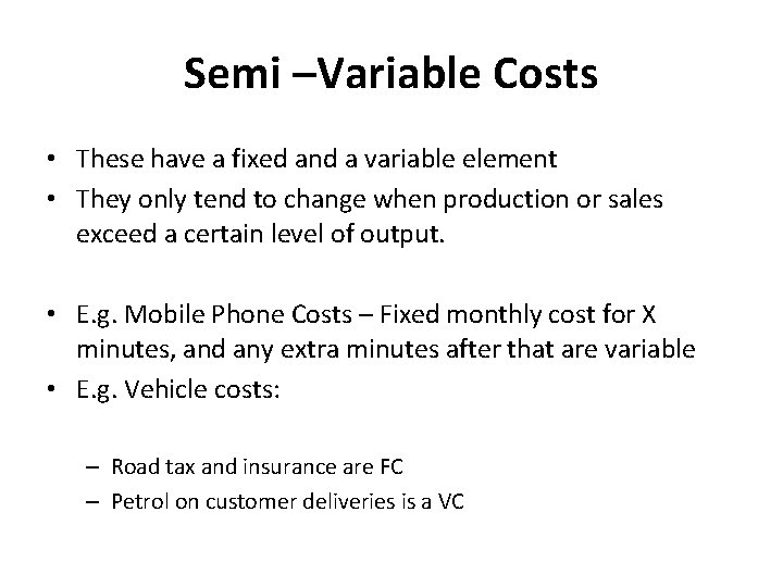 Semi –Variable Costs • These have a fixed and a variable element • They