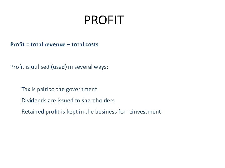 PROFIT Profit = total revenue – total costs Profit is utilised (used) in several