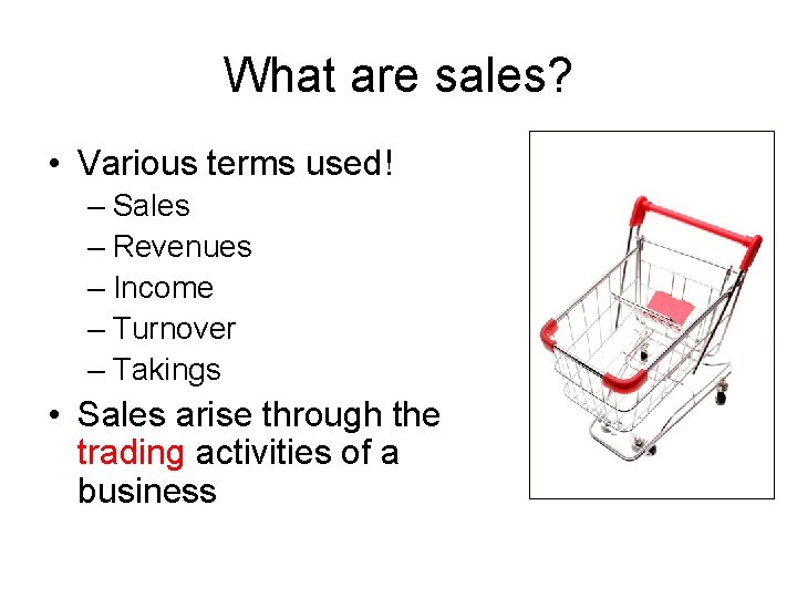 What are sales? • Various terms used! – Sales – Revenues – Income –