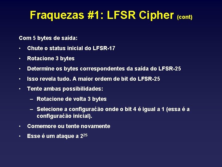 Fraquezas #1: LFSR Cipher (cont) Com 5 bytes de saída: • Chute o status