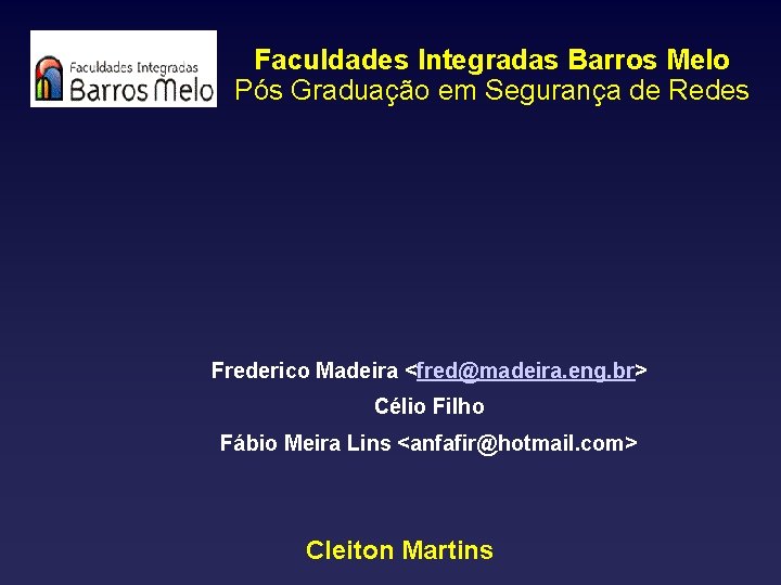 Faculdades Integradas Barros Melo Pós Graduação em Segurança de Redes Frederico Madeira <fred@madeira. eng.