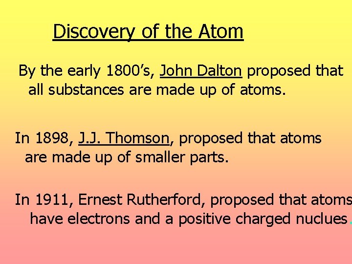 Discovery of the Atom By the early 1800’s, John Dalton proposed that all substances