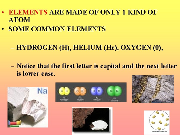  • ELEMENTS ARE MADE OF ONLY 1 KIND OF ATOM • SOME COMMON