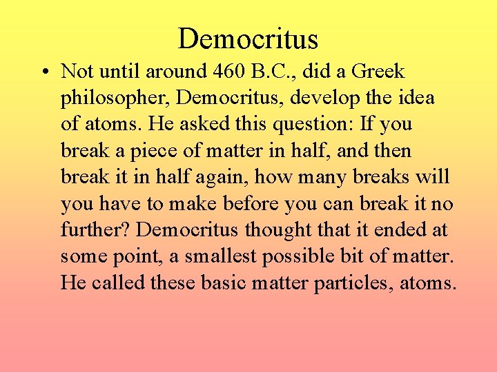 Democritus • Not until around 460 B. C. , did a Greek philosopher, Democritus,