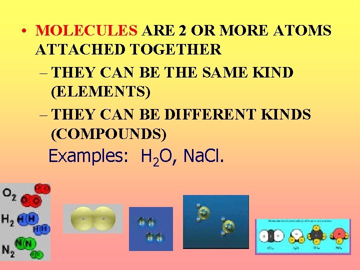  • MOLECULES ARE 2 OR MORE ATOMS ATTACHED TOGETHER – THEY CAN BE