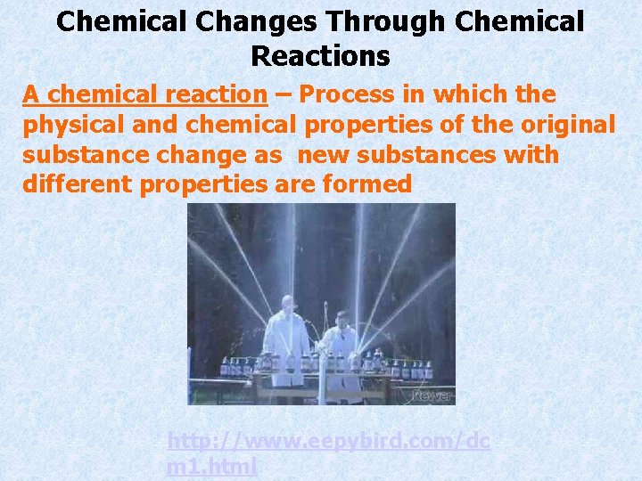 Chemical Changes Through Chemical Reactions A chemical reaction – Process in which the physical